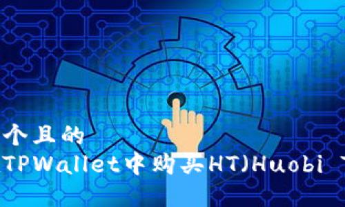 思考一个且的  
如何在TPWallet中购买HT（Huobi Token）