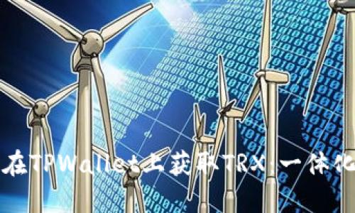 如何在TPWallet上获取TRX：一体化指南