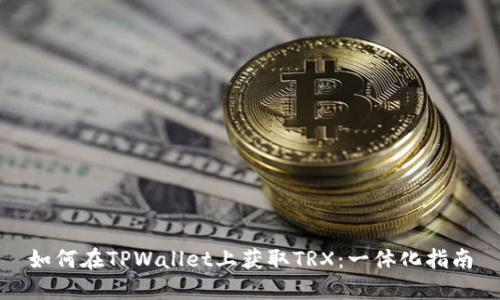 如何在TPWallet上获取TRX：一体化指南