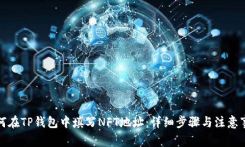 如何在TP钱包中填写NFT地址：详细步骤与注意事项
