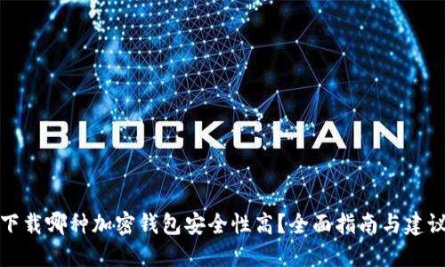 下载哪种加密钱包安全性高？全面指南与建议