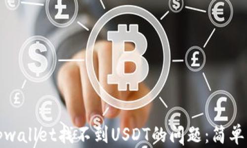 
如何解决tpwallet找不到USDT的问题：简单步骤与技巧