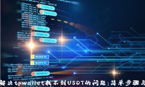 
如何解决tpwallet找不到USDT的问题：简单步骤与技巧