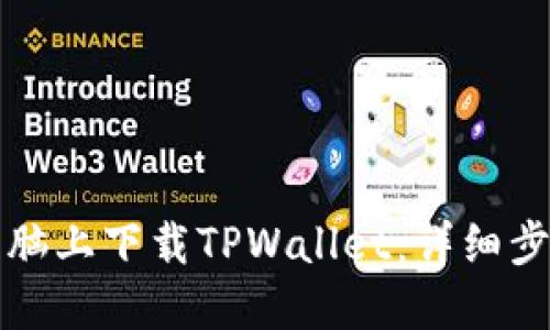 如何在电脑上下载TPWallet：详细步骤与指南