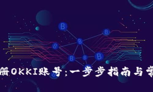 如何注册OKKI账号：一步步指南与常见问题