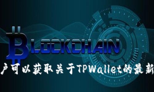 截至2023年10月，TPWallet（即TP Wallet）确实有官方的微信公众号，用户可以通过在微信中搜索“TP Wallet”来获取相关信息和服务。通过公众号，用户可以获取关于TPWallet的最新动态、功能介绍、使用指南等。同时，确保关注官方渠道以获取准确的信息和更新。如果您需要更多关于TPWallet的使用方式或者其他具体问题，请告诉我！