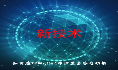 如何在TPWallet中设置多签名功能