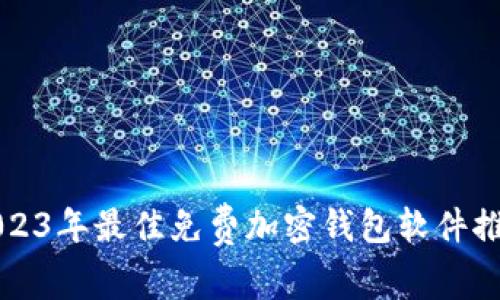 2023年最佳免费加密钱包软件推荐