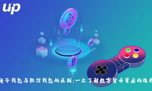电子钱包与微信钱包的区别：一文了解数字货币背后的选择