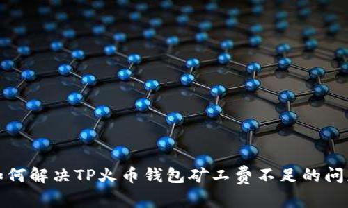 如何解决TP火币钱包矿工费不足的问题