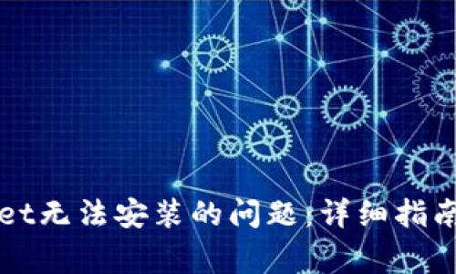 如何解决TPWallet无法安装的问题：详细指南与常见解决方案