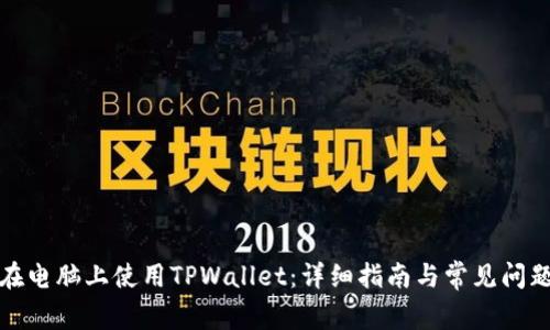 如何在电脑上使用TPWallet：详细指南与常见问题解答