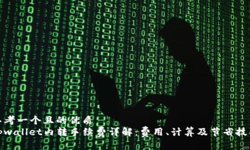 思考一个且的优质  
tpwallet内转手续费详解：费用、计算及节省技巧