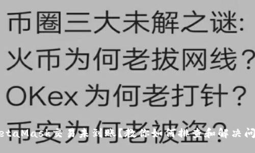 MetaMask交易未到账？教你如何排查和解决问题