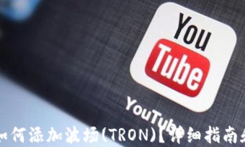 
TPWallet如何添加波场(TRON)？详细指南和操作步骤