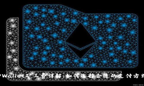 TPWallet矿工费详解：如何选择合适的支付方式？