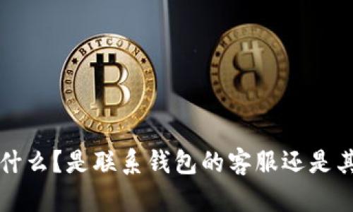 抱歉，您的信息有些不清楚。您是指如果IM钱包被盗，可以联系什么？是联系钱包的客服还是其他机构？请您提供更多的背景和细节，以便我能更好地帮助您。