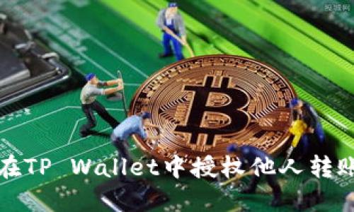 如何在TP Wallet中授权他人转账权限