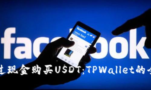 如何通过现金购买USDT：TPWallet的全面指南