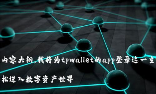 为了帮助您创建的内容，包括、关键词和内容大纲，我将为tpwallet的app登录这一主题设计一个结构。以下是具体内容建议：

TPWallet APP登录指南：一步步带您轻松进入数字资产世界