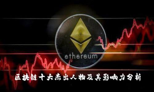 区块链十大杰出人物及其影响力分析