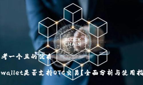 思考一个且的优质

tpwallet是否支持OTC交易？全面分析与使用指南