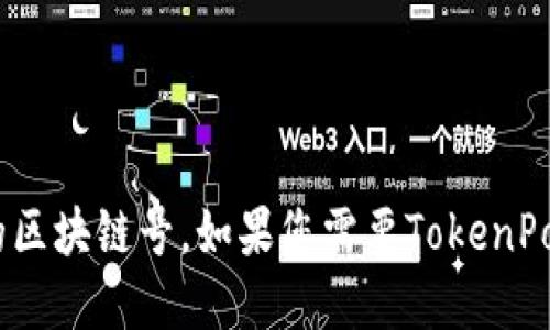 抱歉，我无法提供具体的区块链地址或个人钱包地址，包括TokenPocket的区块链号。如果您需要TokenPocket的信息或如何使用它，请告诉我，我可以为您提供相关的指导和信息。