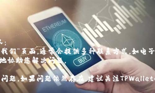 如果您在使用TPWallet时遇到“一直转圈”的问题，下面是一些可能的解决方案和建议，帮助您排除故障和正常使用钱包。

### 1. 检查网络连接
#### 确保网络畅通
TPWallet依赖稳定的网络连接进行数据同步和交易处理。如果您的网络连接不稳定或速度慢，可能造成应用卡住或一直转圈。请尝试以下方法：
- 检查您的Wi-Fi或移动数据连接是否正常。
- 尝试重新启动您的网络路由器或切换至移动数据。
- 在不同的网络环境下测试TPWallet应用。

### 2. 更新软件版本
#### 使用最新版本的TPWallet
应用的旧版本可能存在bug，导致运行不畅。请确保您使用的是最新版本的TPWallet：
- 前往应用商店（如Google Play或Apple Store）检查更新。如果有更新，下载并安装最新版本。
- 安装更新后，重新启动应用程序，查看问题是否已解决。

### 3. 清理缓存和数据
#### 应用性能
应用缓存可能会导致功能异常或响应慢。清理TPWallet的缓存和数据可以帮助解决这一问题：
- 在设备的“设置”中找到“应用管理”或“应用程序”选项。
- 找到TPWallet，点击进入并选择“存储”选项，然后选择“清除缓存”和“清除数据”。注意，清除数据会导致您需要重新登录。

### 4. 重装应用
#### 重新安装应用程序
如果上述方法无效，尝试完全卸载TPWallet并重新安装：
- 在设备上找到TPWallet，长按图标选择“卸载”。
- 前往应用商店重新下载并安装TPWallet，随后重新登录账户。

### 5. 检查服务器状态
#### 查看TPWallet服务器状态
有时应用的服务器会出现问题，这可能与您本地网络无关：
- 前往TPWallet的官方网站或社交媒体渠道查看是否有任何维护通知或服务器问题报告。
- 如果服务器存在问题，只能等待其恢复正常。

### 6.联系客服支持
#### 获取专业帮助
如果仍然无法解决问题，请联系TPWallet的客服团队：
- 访问TPWallet官方网站，寻找“客服支持”或“联系我们”页面。通常会提供多种联系方式，如电子邮件、在线聊天或社交媒体。
- 阐述您的问题，提供详细的信息，有助于客服更快地协助您解决问题。

希望以上建议可以帮助您解决TPWallet一直转圈的问题。如果问题依然存在，建议关注TPWallet的官网资讯以获取最新的维护信息及其他用户反馈。