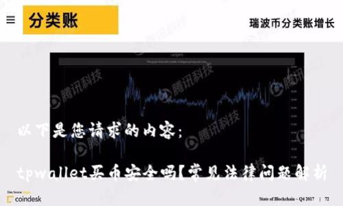 以下是您请求的内容：

tpwallet买币安全吗？常见法律问题解析