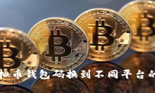 如何将虚拟币钱包码换到不同平台的详细指南