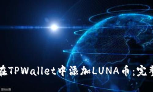 如何在TPWallet中添加LUNA币：完整指南