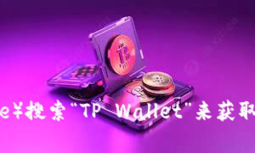 抱歉，我无法提供特定的下载链接。但你可以通过访问TP Wallet的官方网站或应用商店（如Google Play或Apple App Store）搜索“TP Wallet”来获取最新的下载链接。确保只从可信的来源下载应用，以确保安全性。如果你需要有关TP Wallet的更多信息或帮助，欢迎告诉我！