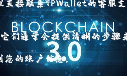 如果您在使用TPWallet（或类似数字钱包）时需要退出或注销账户，通常有几个步骤可以遵循。以下是一些常见的建议：

1. **安全退出**：
   - 当您完成交易后，确保在应用程序或网页中找到“退出”或“注销”选项。通常这个选项在设置或账户页面中。

2. **清除缓存和数据**：
   - 如果您在手机应用程序中使用TPWallet，您可以通过手机设置中的应用管理选项清除缓存和数据，从而确保您的账户信息不会被他人访问。

3. **更改密码**：
   - 如果您担心账户安全，可以选择功能中更改密码，虽然这不是退出账户的方式，但能够保护您的信息安全。

4. **联系客服**：
   - 如果您在应用中找不到退出选项或有其他疑问，建议直接联系TPWallet的客服支持，询问注销或退出账户的具体步骤。

5. **官方网站或帮助文档**：
   - 访问官方TPWallet网站，查找相关帮助文档或指南，它们通常会提供清晰的步骤来帮助用户安全地退出账户。

请记得，在任何情况下，确保您的信息安全，避免他人获取到您的账户信息。