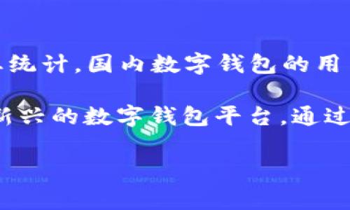 截至我知识的截止日期（2023年10月），国内注册数字钱包的用户数量不断增长，具体的数字可能会随着时间的推移而变化。根据市场研究报告和行业统计，国内数字钱包的用户数量已经超过了数亿。每年都有新的用户注册，特别是随着移动支付和数字金融的普及，很多人选择使用数字钱包进行日常消费、转账和理财等活动。

不同的数字钱包平台（如支付宝、微信支付等）各自的用户基数也各不相同，其中支付宝和微信支付是占据市场主导的两个主要平台。市场上还有许多新兴的数字钱包平台，通过创新的功能和服务吸引用户。

如果你需要具体的数字或更详细的统计数据，建议查阅相关的市场研究报告或行业分析资料，以获取最新的信息。