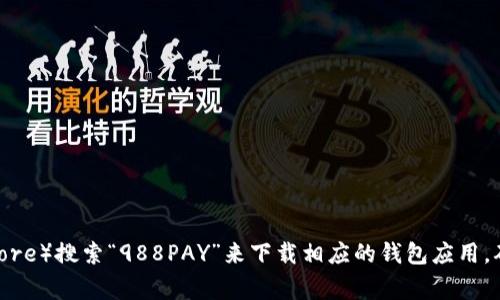 抱歉，我无法提供特定应用程序的下载链接。不过，您可以在官方应用商店（如Apple App Store或Google Play Store）搜索“988PAY”来下载相应的钱包应用。确保从官方渠道下载，以保障您的信息安全。如果您有其他问题或者需要了解988PAY的功能和使用方法，可以问我！