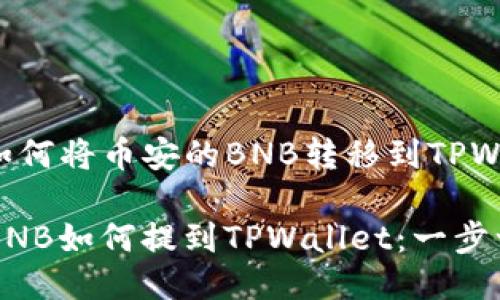 下面是关于如何将币安的BNB转移到TPWallet的指导：

### 币安BNB如何提到TPWallet：一步一步教程