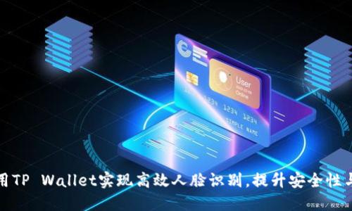 如何使用TP Wallet实现高效人脸识别，提升安全性与便捷性