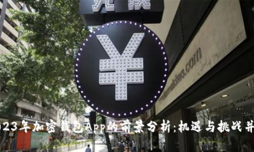 2023年加密钱包App的前景分析：机遇与挑战并存