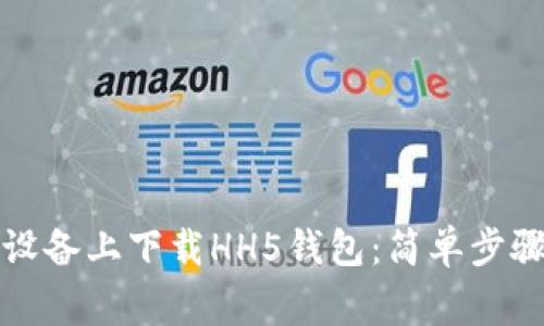 如何在苹果设备上下载HH5钱包：简单步骤和注意事项