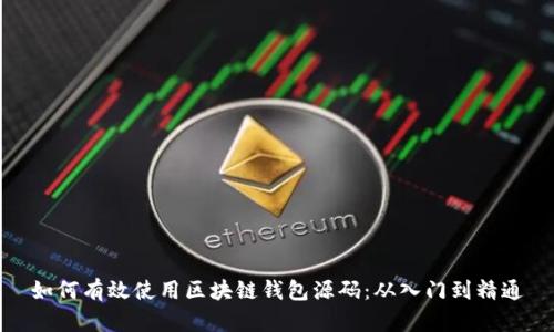如何有效使用区块链钱包源码：从入门到精通
