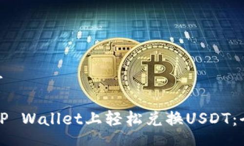 center

/center

如何在TP Wallet上轻松兑换USDT：全面指南