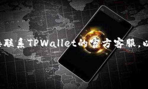 关于TPWallet上架费用的问题，实际上并没有一个固定的答案，因为上架费用通常取决于多种因素，包括项目的类型、所需的技术支持、合规性要求等。一般来说，项目方在计划将其代币或资产上架至TPWallet时，需要考虑以下几个方面：

### 上架费用因素

1. **技术费用**：上架一个新的代币或资产可能需要一定的技术开发成本，尤其是如果项目方需要对钱包进行定制或其他技术支持。

2. **合规费用**：根据不同地区和国家的法律法规，合规问题可能会增加项目的上架成本。这包括法律咨询、合规审查等费用。

3. **宣传费用**：为了使项目能够更好地被用户接受，许多项目方可能会投入一部分资金在上架后的市场推广上。

### TPWallet的上架流程

#### 项目申请

项目方需要在TPWallet的官网或者相关渠道提交代币上架申请，需提供项目介绍、白皮书、团队信息等资料。

#### 审核阶段

TPWallet会对提交的申请材料进行审核。如果项目符合其上架标准，会进入下一步。

#### 上架费用支付

通过审核后，项目方需要支付一定的上架费用，这个费用通常会在审查过程中告知。

### 结论

因此虽然TPWallet的上架费用不具备普适性，但一般会涉及一定的成本。建议有意愿上架的项目方直接联系TPWallet的官方客服，以获取具体的费用信息和指导。同时，关注市场行情和用户反馈，能够更有效地制定上架策略。 

希望这些信息能够帮助你更清晰地了解TPWallet的上架费用问题！