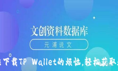 解决华为手机无法下载TP Wallet的烦恼,轻松获取数字资产管理工具
