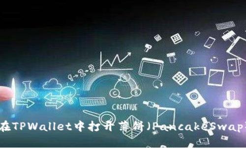 如何在TPWallet中打开薄饼（PancakeSwap）交易