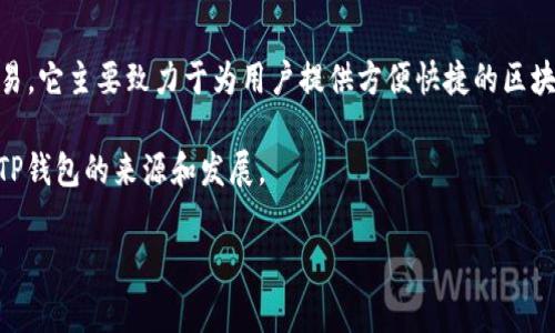 TP钱包（TP Wallet）是一个去中心化的数字资产管理工具，广泛支持多种区块链网络的数字资产存储、管理和交易。它主要致力于为用户提供方便快捷的区块链资产管理体验。TP钱包与许多区块链项目和协议兼容，通常支持以太坊、比特币以及其他一些主流区块链资产。

TP钱包的开发背景和团队信息一般会在其官方网站或社交媒体进行说明，用户可以通过这些渠道了解更多关于TP钱包的来源和发展。

如果你有更多问题或需要具体的使用指南，请告诉我！