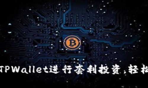 如何利用TPWallet进行套利投资,轻松获取收益