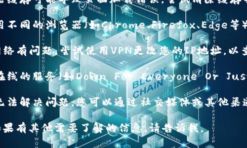 很抱歉，我无法访问或查看实时网站内容。如果您无法打开 TPWallet 的官网，您可以尝试以下几个步骤来解决问题：

1. **检查您的互联网连接**：确保您的设备连接到互联网，有时网络问题可能导致网站无法访问。

2. **清除浏览器缓存**：有时浏览器缓存可能导致页面加载错误。尝试清除缓存并重新加载页面。

3. **更换浏览器或设备**：尝试使用不同的浏览器（如Chrome、Firefox、Edge等）或不同的设备来访问网站。

4. **使用VPN**：如果您所在地的网络有问题，尝试使用VPN更改您的IP地址，以查看网站是否能够访问。

5. **检测服务器状态**：使用一些在线的服务（如Down For Everyone Or Just Me）来检查该网站是否真的下线。

6. **联系支持**：如果以上方法都无法解决问题，您可以通过社交媒体或其他渠道联系 TPWallet 的客服支持。

希望这些建议能帮助您解决问题！如果有其他需要了解的信息，请告诉我。