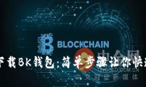 轻松下载BK钱包：简单步骤让你快速上手