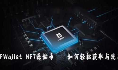 TPWallet NFT原始币——如何轻松获取与使用