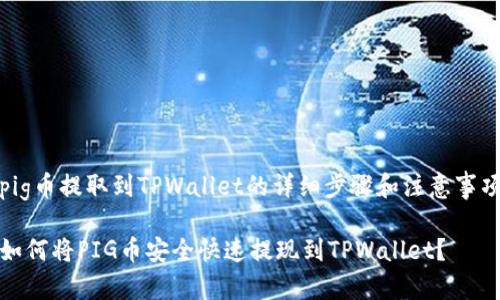 pig币提取到TPWallet的详细步骤和注意事项

如何将PIG币安全快速提现到TPWallet？